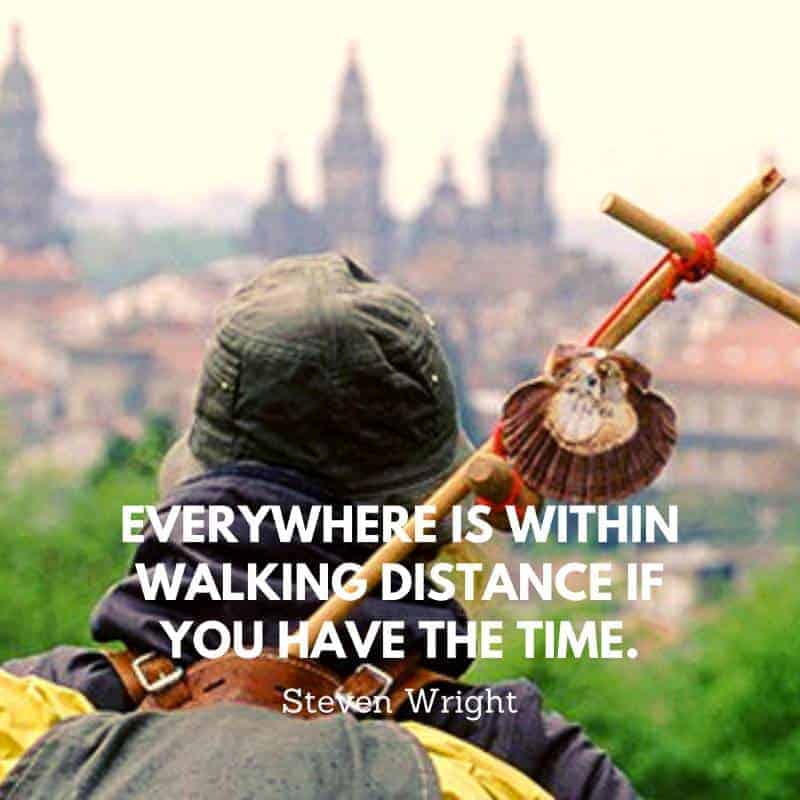 "Everything is within walking distance if you have time." - Steven Wright quote to think about on the camino